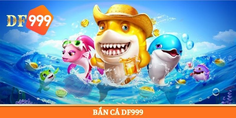 Bắn Cá DF999 - Tựa Game Giải Trí Đổi Thưởng Siêu Đỉnh