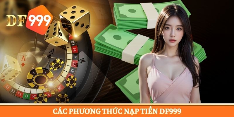 Phương thức nạp tiền DF999 giúp bạn thanh toán tiện lợi