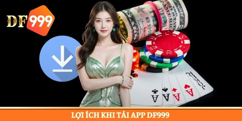 Lợi ích nổi bật dành cho người chơi tải app DF999