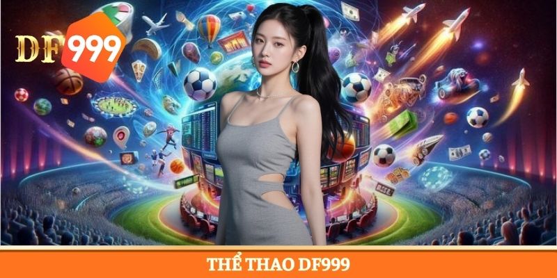 Thể Thao DF999 - Sảnh Game Trực Tuyến Đẳng Cấp Châu Á